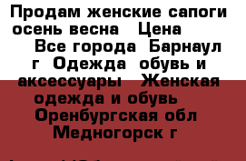 Продам женские сапоги осень-весна › Цена ­ 2 200 - Все города, Барнаул г. Одежда, обувь и аксессуары » Женская одежда и обувь   . Оренбургская обл.,Медногорск г.